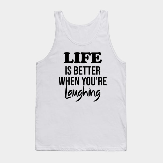 Life is better when you're laughing Tank Top by potatonamotivation